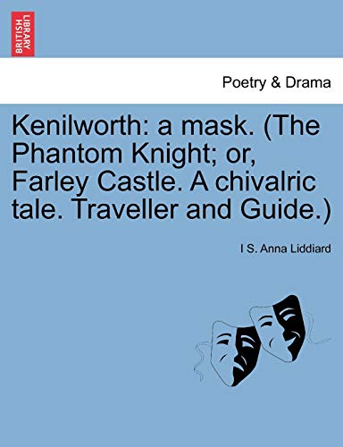 Kenilworth: A Mask. (the Phantom Knight; Or, Farley Castle. a Chivalric Tale. Traveller and Guide.)