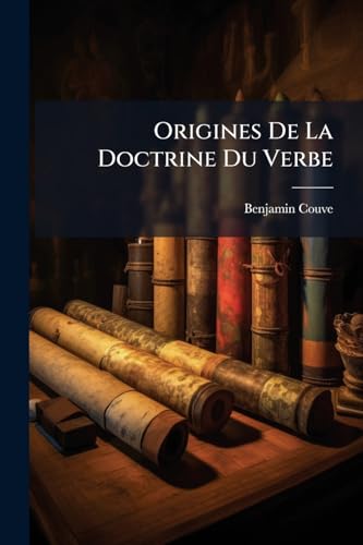 Origines De La Doctrine Du Verbe (French Edition)