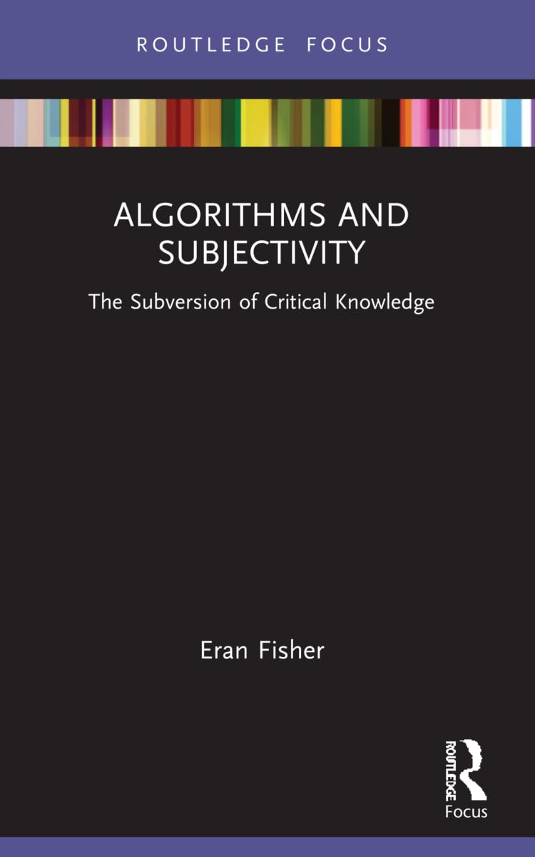 Algorithms and Subjectivity: The Subversion of Critical Knowledge (Routledge Focus on Digital Media and Culture)