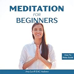 Meditation for Beginners: 5 Simple and Effective Techniques to Calm Your Mind, Gain Focus, Inner Peace and Happiness Audiobook By Amy Lee, EAC Andrews cover art