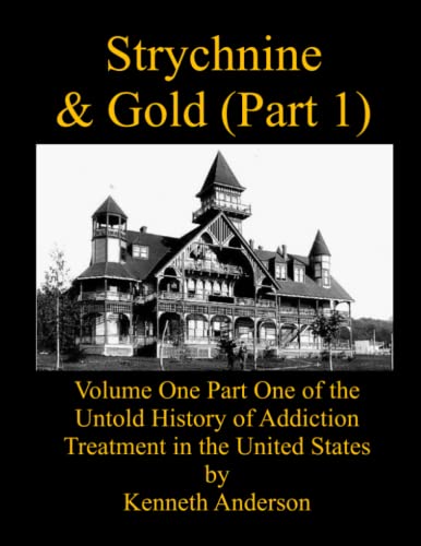 Strychnine & Gold (Part 1): Volume One Part One of the Untold History of Addiction Treatment in the United States