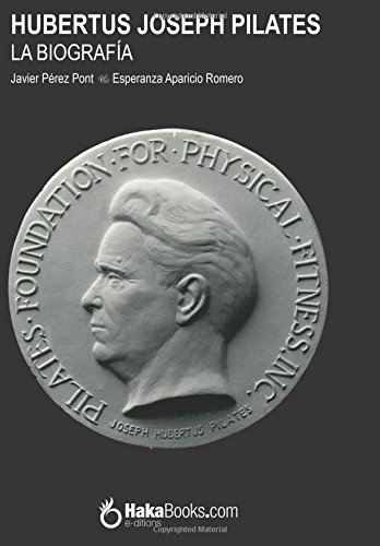 Hubertus Joseph Pilates. La BiografíaHubertus Joseph Pilates. The biographyHubertus Joseph Pilates. The biography