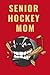 Senior Hockey Mom Notebook: Cute & Funny Test Day Graduation day Notebook Journal Gifts 6x9in 120pages