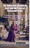 THE SILENT SHIFT: MacKenzie Scott and the Power of Purposeful Giving—A Thoughtful Portrait of Wealth, Impact, and the Woman Redefining Philanthropy