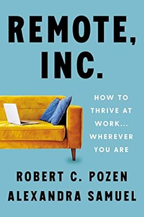 Remote, Inc.: How to Thrive at Work . . . Wherever You Are