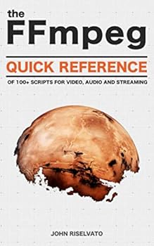 The FFmpeg Quick Reference of 100+ Scripts for Video, Audio and Streaming
