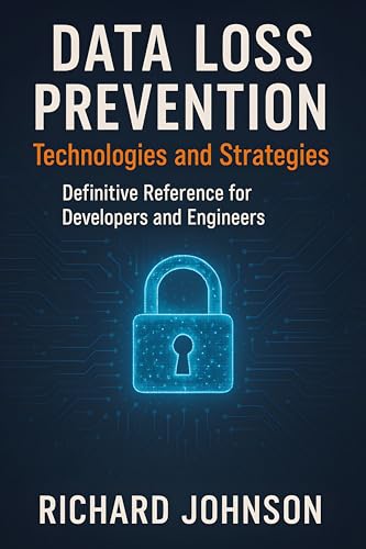 Data Loss Prevention Technologies and Strategies: Definitive Reference for Developers and Engineers