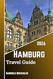 Hamburg Travel Guide 2026: Discover the Soul of Germany’s Port City, Walk the Canals, Taste the Cuisine, and...