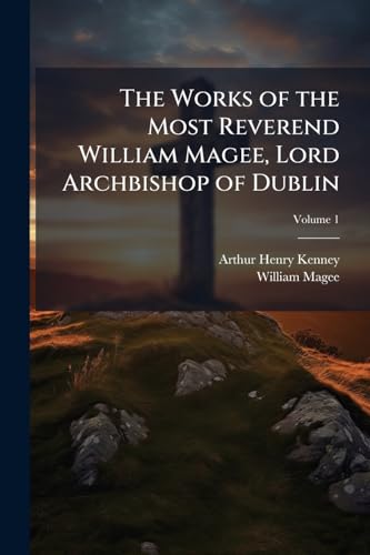 The Works of the Most Reverend William Magee, Lord Archbishop of Dublin; Volume 1