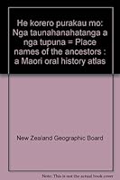 He Korero Purakau Mo: Nga Taunahanahatanga a Nga Tupuna = Place Names of the Ancestors: A Maori Oral History Atlas 0477000495 Book Cover