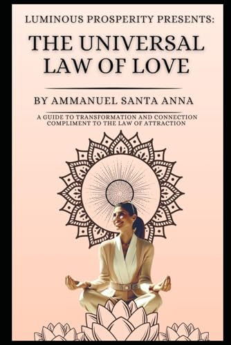 The Universal Law of Love: A Guide to Transformation and Connection: Compliment to the Law of Attraction (The Spiritual Laws of Prosperity)