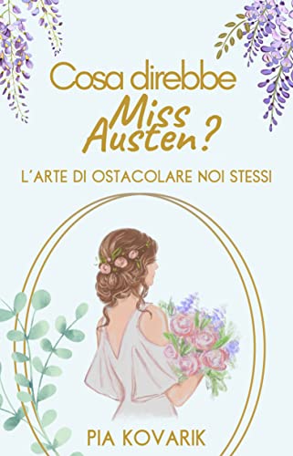 Pia Kovarik - Cosa direbbe Miss Austen?: L'arte di ostacolare noi stessi (2022)