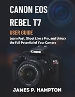 Canon Eos Rebel T7 User Guide: Learn Fast, Shoot Like a Pro, and Unlock the Full Potential of Your Camera B0G2SMDGYV Book Cover