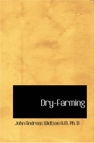 Dry-Farming: a System of Agriculture for Countries under a Low Rainfall