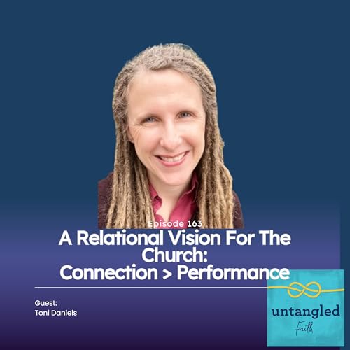 163: How A Relational Vision of Church Can Revolutionize our Faith Communities. Guest: Toni Daniels