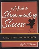 A Guide to Screenwriting Success: Writing for Film and Television