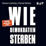 Wie Demokratien sterben: Und was wir dagegen tun können