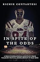 In Spite of the Odds: A True Inspirational Journey from Walk-On to Full Scholarship at OLE Miss 0996618511 Book Cover