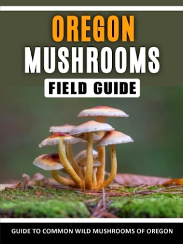 Mushrooms of Oregon: Identification Field Guide to Common Wild Mushrooms in the Pacific Northwest (Mushroom Field Guides)