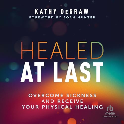 Healed at Last -- Kathy DeGraw, Joan Hunter - foreword episode artwork