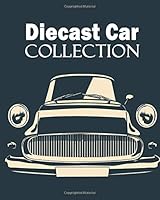 Die-Cast Car Collector's Journal : Collecting Diecast Cars Notebook / Keep Track of Your Collection / Diecast Collector's Log Information 1657154580 Book Cover