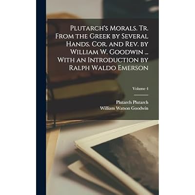 Plutarch's Morals. Tr. From the Greek by Several Hands. Cor. and rev. by William W. Goodwin ... With an Introduction by Ralph Waldo Emerson; Volume 4