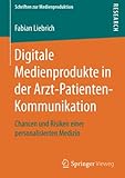 Digitale Medienprodukte in der Arzt-Patienten-Kommunikation: Chancen und Risiken einer personalisierten Medizin (Schriften zur Medienproduktion)
