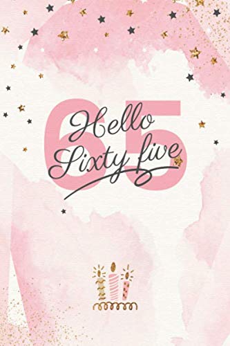 Hello Sixty Five: Funny 65th Birthday Journal / Happy 65 Year Old Gift Ideas For Woman / Greeting Card Alternative / Paperback 6x9 Inches Lined Notebook / Sixty Fifth Bday Present Diary For Her