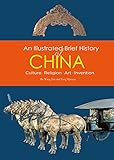  An Illustrated Brief History of China: Culture, Religion, Art, Invention