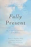 Fully Present: The Science, Art, and Practice of Mindfulness