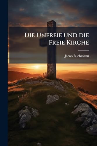 Die Unfreie und die Freie Kirche: Zweite Auflage (German Edition)