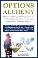 OPTIONS ALCHEMY: Maximize and Safeguard Winning Trades, and Turn Losing Trades into Profits by Mastering Options Trading Adjustment Strategies 1545757453 Book Cover