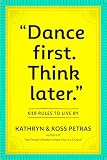 Dance First. Think Later: 618 Rules to Live By
