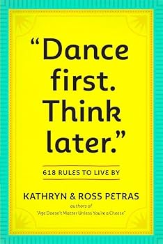 Dance First, Think Later: 618 Rules to Live by