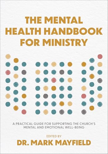 The Mental Health Handbook for Ministry: A Practical Guide for Supporting the Church's Mental and Emotional Well-Being