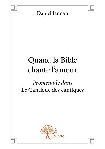 Amazon Com Quand La Bible Chante L Amour Promenade Dans Le Cantique Des Cantiques Classique French Edition Ebook Jennah Daniel Kindle Store