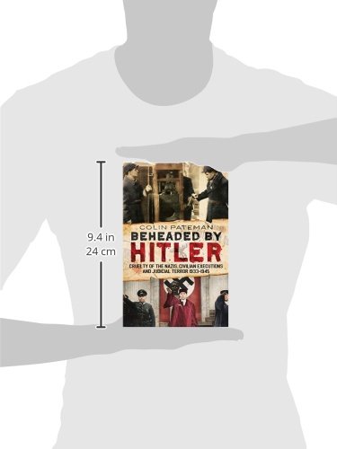Beheaded by Hitler: Cruelty of the Nazis, Civilian Executions and Judicial Terror 1933-1945