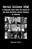 Serial Killers 101:: A Detailed Look Into the Lives of the Most Prolific Serial Killers in History 1518717764 Book Cover