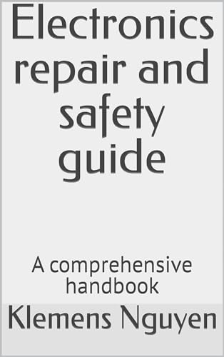 Electronics repair and safety guide: A comprehensive handbook (Electronics -