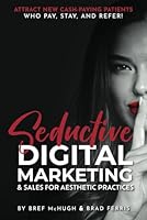 Seductive Digital Marketing and Sales For Aesthetic Practices: Attract New Aesthetic Patients & Cash-Paying Clients Who Pay, Stay, and Refer! B0D25J3RBZ Book Cover