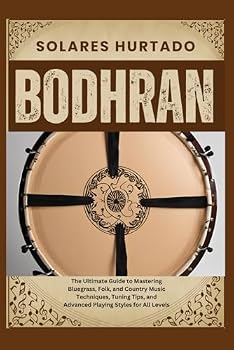 BODHRAN: Master the Traditional Irish Drum with Techniques, Tips, and Rhythms for Beginners to Advanced Players – Guide to Playing, Tuning, and Maintaining Your Bodhran