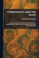 Christianity and the State: A Series of Lectures Delivered Before the Pacific School of Religion, Berkeley, California, During the Spring of 1922, Upon the Earl Foundation 1025553993 Book Cover