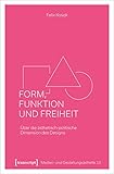 Form, Funktion und Freiheit: Über die ästhetisch-politische Dimension des Designs (Medien- und Gestaltungsästhetik, Bd. 11)