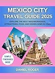 Mexico City Travel Guide 2025: Explore the Best Neighborhoods, Attractions, Food, and Hidden Gems in CDMX (Wanderlust Chronicles Travel Guide Series)