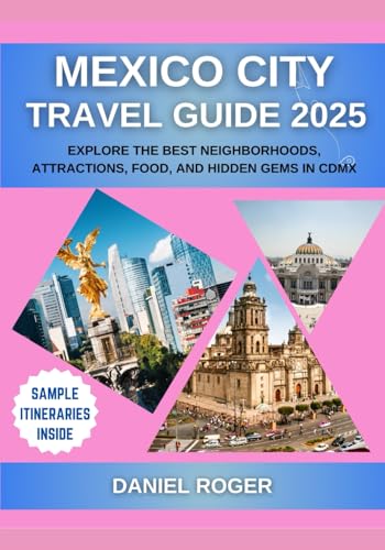 Mexico City Travel Guide 2025: Explore the Best Neighborhoods, Attractions, Food, and Hidden Gems in CDMX (Wanderlust Chronicles Travel Guide Series)