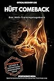 HÜFT COMEBACK: Das Hüft-Trainingstagebuch. Zurück zu alter Stärke nach Hüft-OP (TEP), Arthrose & Impingement.