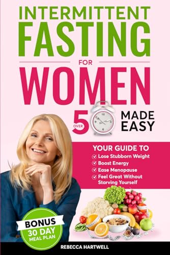 Intermittent Fasting For Women Over 50 Made Easy: Your Guide to Lose Stubborn Weight, Boost Energy, Ease Menopause & Feel Great Without Starving Yourself