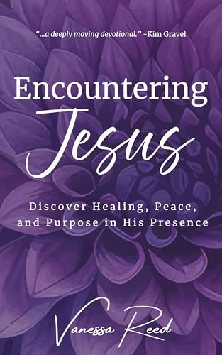 Encountering Jesus: Discover Healing, Peace, and Purpose in His Presence