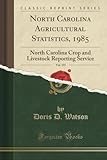 North Carolina Agricultural Statistics, 1985, Vol. 155 (Classic Reprint): North Carolina Crop and Livestock Reporting Service
