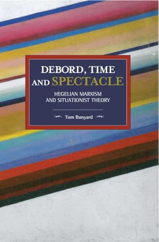 Debord, Time and Spectacle: Hegelian Marxism and Situationist Theory (Historical Materialism)